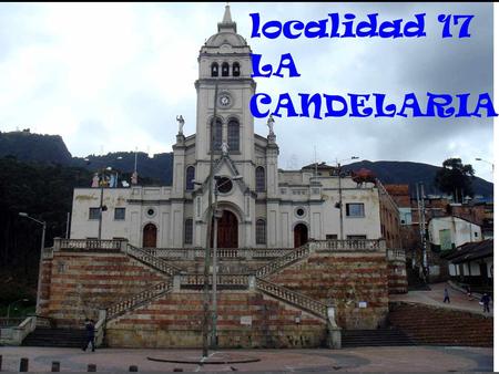 Z - 19 LA CANDELARIA. La candelaria es la localidad numero 17 del distrito capital de bogota,capital de Colombia Se encuentra en el centro oriente.