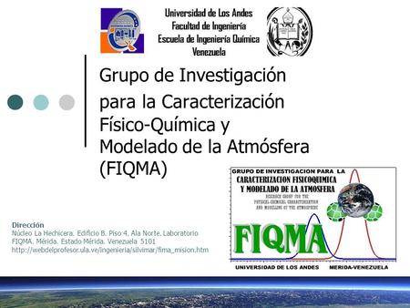 Grupo de Investigación para la Caracterización Físico-Química y Modelado de la Atmósfera (FIQMA) Dirección Núcleo La Hechicera. Edificio B. Piso 4. Ala.