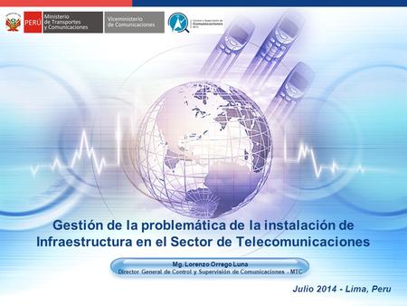 Gestión de la problemática de la instalación de Infraestructura en el Sector de Telecomunicaciones Mg. Lorenzo Orrego Luna Director General de Control.