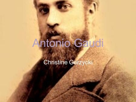 Antonio Gaudi Christine Gorzycki.