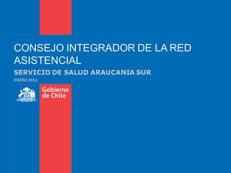 SERVICIO DE SALUD ARAUCANIA SUR ENERO 2011 CONSEJO INTEGRADOR DE LA RED ASISTENCIAL.