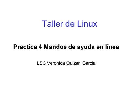 Taller de Linux Practica 4 Mandos de ayuda en línea LSC Veronica Quizan Garcia.