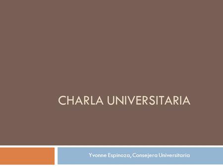 CHARLA UNIVERSITARIA Yvonne Espinoza, Consejera Universitaria.