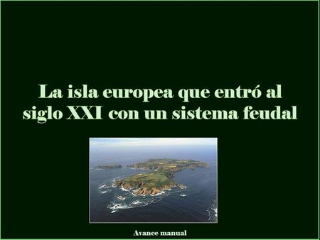 Avance manual La isla fue hasta el año 2008 el último territorio europeo en sostener un sistema feudal, pero es una rareza más allá de su historia.