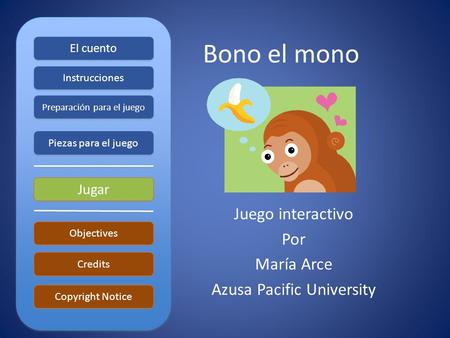 Bono el mono Juego interactivo Por María Arce Azusa Pacific University El cuento Instrucciones Preparación para el juego Objectives Piezas para el juego.
