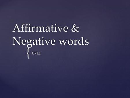 { Affirmative & Negative words U7L1. Affirmative Words Negative words Algo something Nada Nothing Alguien someone Nadie No one, no body Alguno(a) Some,