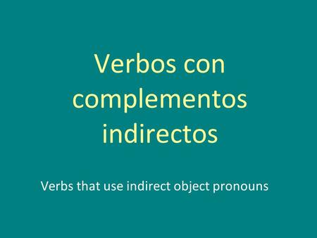 Verbos con complementos indirectos Verbs that use indirect object pronouns.