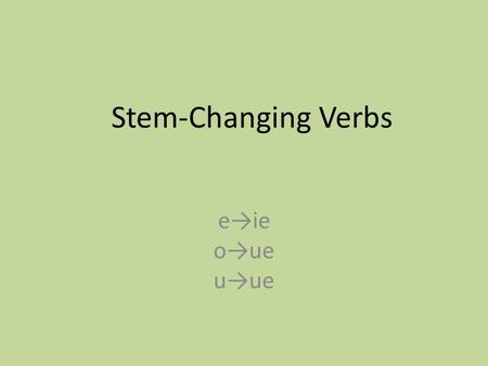 Stem-Changing Verbs e→ie o→ue u→ue. Los verbos que cambian e→ie Tener Querer Preferir Empezar Comenzar Perder To have To want To prefer To begin (start)