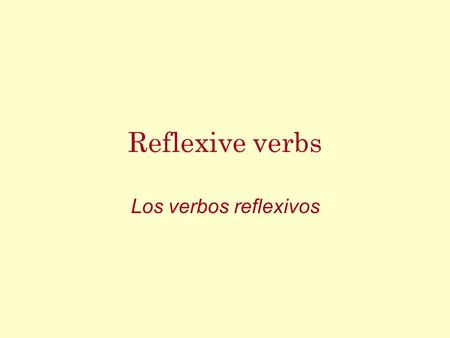 Reflexive verbs Los verbos reflexivos Reflexive verbs In this presentation, we are going to look at a special group of verbs called reflexive Let’s start.