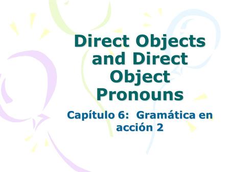 Direct Objects and Direct Object Pronouns Capítulo 6: Gramática en acción 2.