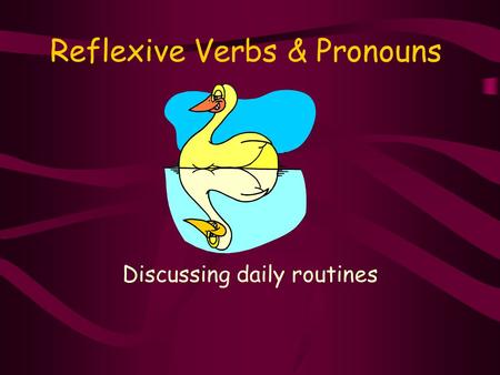 Reflexive Verbs & Pronouns Discussing daily routines.