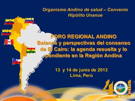 13 y 14 de junio de 2013 Lima, Perú FORO REGIONAL ANDINO Balance y perspectivas del consenso de El Cairo: la agenda resuelta y lo pendiente en la Región.
