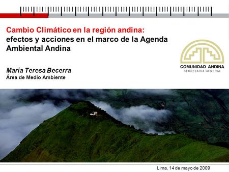 Cambio Climático en la región andina: efectos y acciones en el marco de la Agenda Ambiental Andina María Teresa Becerra Área de Medio Ambiente Lima, 14.