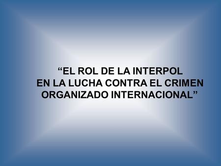 “EL ROL DE LA INTERPOL EN LA LUCHA CONTRA EL CRIMEN ORGANIZADO INTERNACIONAL”