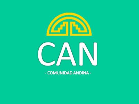 CAN - COMUNIDAD ANDINA -.