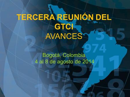 TERCERA REUNIÓN DEL GTCI AVANCES Bogotá, Colombia 4 al 8 de agosto de 2014.