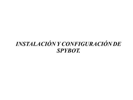 INSTALACIÓN Y CONFIGURACIÓN DE SPYBOT.. 1.- Precauciones. -. Consultar jpreviamente el manual de usuario para la instalación y configuración de spybot.