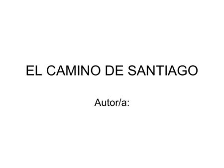 EL CAMINO DE SANTIAGO Autor/a:. ¿QUÉ ES? Es Los Caminos de Santiago De siempre ha habido varias rutas para llegar a Santiago, las más transitadas han.