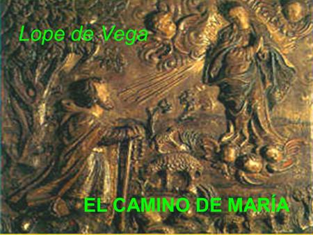EL CAMINO DE MARÍA Lope de Vega Estaba María santa contemplando las grandezas.