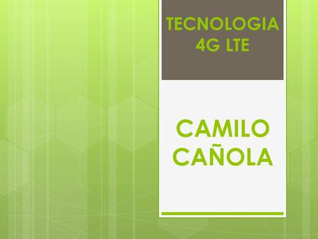 TECNOLOGIA 4G LTE CAMILO CAÑOLA.