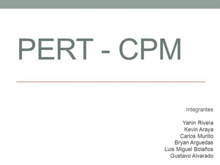 PERT - CPM Integrantes Yanin Rivera Kevin Araya Carlos Murillo