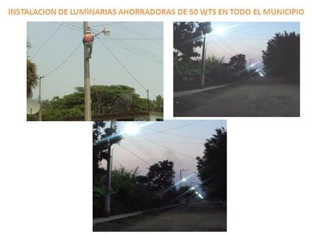 INSTALACION DE LUMINARIAS AHORRADORAS DE 50 WTS EN TODO EL MUNICIPIO.