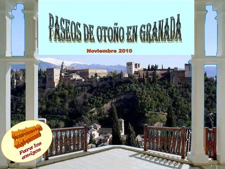 P a r a l o s a m i g o s C on la llegada del otoño empieza un tiempo muy apropiado para retomar nuestros paseos por Granada y alrededores. H oy vamos.