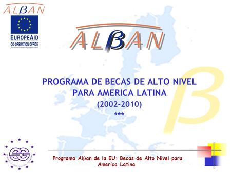 Programa Al  an de la EU: Becas de Alto Nivel para America Latina PROGRAMA DE BECAS DE ALTO NIVEL PARA AMERICA LATINA (2002-2010) ***