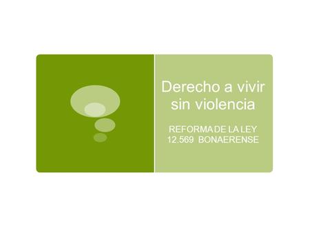 Derecho a vivir sin violencia REFORMA DE LA LEY 12.569 BONAERENSE.