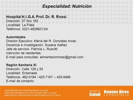 Especialidad: Nutrición Hospital H.I.G.A. Prof. Dr. R. Rossi Dirección: 37 Nro 183 Localidad: La Plata Teléfonos: 0221-4828821/24 Autoridades Director.