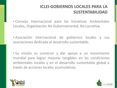 ICLEI-GOBIERNOS LOCALES PARA LA SUSTENTABILIDAD Consejo Internacional para las Iniciativas Ambientales Locales, Organización No Gubernamental, No Lucrativa.