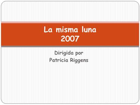 Dirigida por Patricia Riggens La misma luna 2007.