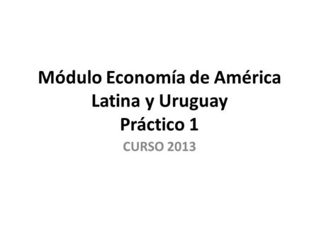Módulo Economía de América Latina y Uruguay Práctico 1