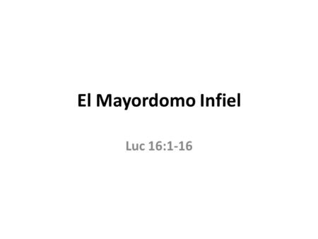 El Mayordomo Infiel Luc 16:1-16.
