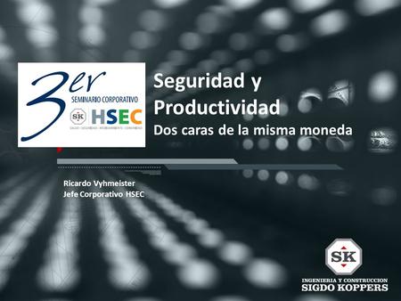 Seguridad y Productividad Dos caras de la misma moneda Ricardo Vyhmeister Jefe Corporativo HSEC.