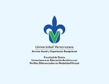 Servicio Social y Experiencia Recepcional Facultad de Teatro Licenciatura en Educación Artística con Perfiles Diferenciados en Modalidad Virtual.