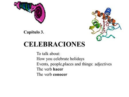 Capítulo 3. CELEBRACIONES To talk about: How you celebrate holidays Events, people,places and things: adjectives The verb hacer The verb conocer.