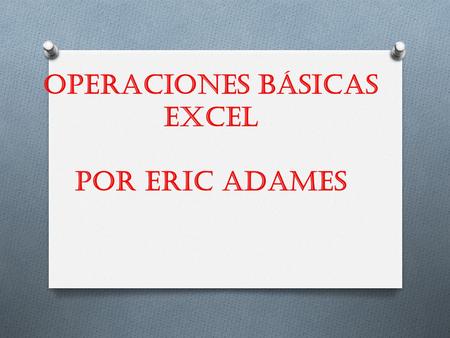 Operaciones Básicas Excel Por Eric Adames. 344657 1-Escribo los datos 2-Coloco el cursor donde deseo obtener la respuesta, en este caso celda F6 3-Escribo.