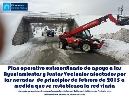 Plan operativo extraordinario de apoyo a los Ayuntamientos y Juntas Vecinales afectados por las nevadas de principios de febrero de 2015 a medida que se.