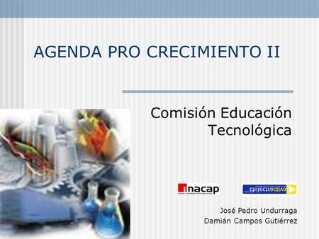 AGENDA PRO CRECIMIENTO II Comisión Educación Tecnológica José Pedro Undurraga Damián Campos Gutiérrez.
