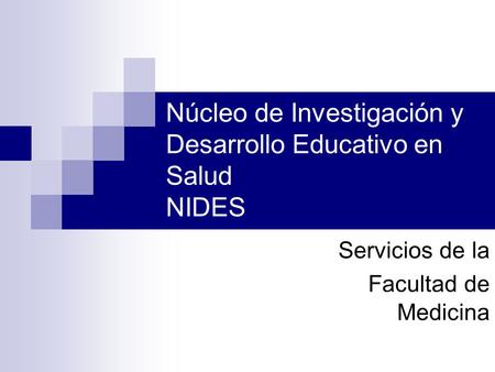 Núcleo de Investigación y Desarrollo Educativo en Salud NIDES Servicios de la Facultad de Medicina.