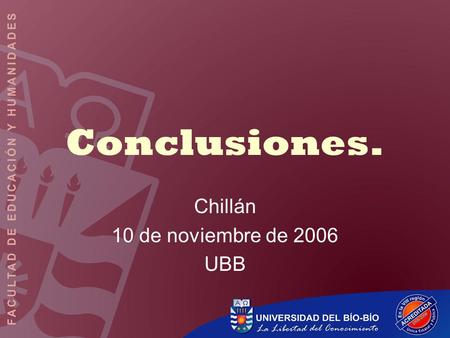 Conclusiones. Chillán 10 de noviembre de 2006 UBB.