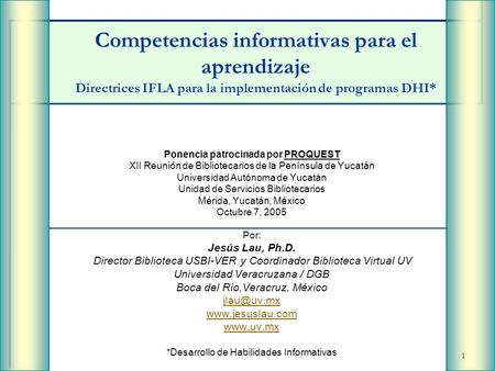 1 Competencias informativas para el aprendizaje Directrices IFLA para la implementación de programas DHI* Ponencia patrocinada por PROQUEST XII Reunión.