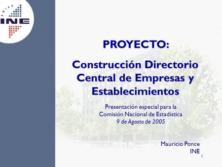 1 PROYECTO: Construcción Directorio Central de Empresas y Establecimientos Presentación especial para la Comisión Nacional de Estadística 9 de Agosto de.