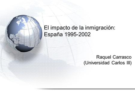 El impacto de la inmigración: España 1995-2002 Raquel Carrasco (Universidad Carlos III)