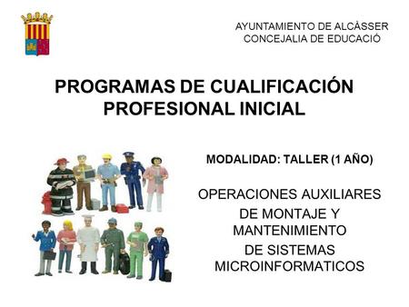 PROGRAMAS DE CUALIFICACIÓN PROFESIONAL INICIAL MODALIDAD: TALLER (1 AÑO) OPERACIONES AUXILIARES DE MONTAJE Y MANTENIMIENTO DE SISTEMAS MICROINFORMATICOS.