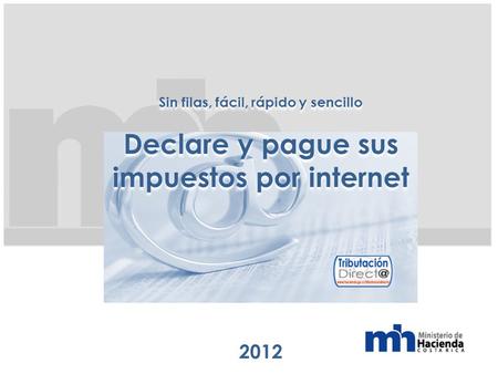 Sin filas, fácil, rápido y sencillo Declare y pague sus impuestos por internet 2012 Sin filas, fácil, rápido y sencillo Declare y pague sus impuestos por.