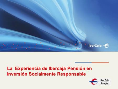 La Experiencia de Ibercaja Pensión en Inversión Socialmente Responsable.