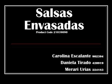 Salsas Envasadas Carolina Escalante 902394 Daniela Tirado 420919 Merari Urias 224183 Product Code 21039090.