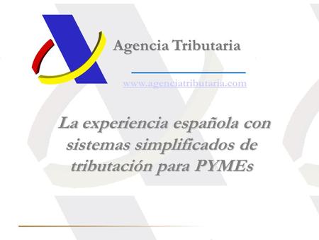 Agencia Tributaria www.agenciatributaria.com La experiencia española con sistemas simplificados de tributación para PYMEs.